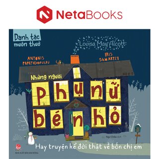 Danh Tác Muôn Thuở - Những Người Phụ Nữ Bé Nhỏ Hay Truyện Kể Đời Thật Về Bốn Chị Em