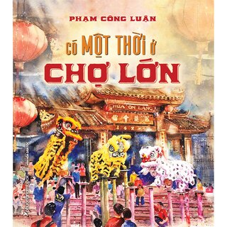 Có Một Thời Ở Chợ Lớn (Bìa Cứng)