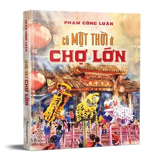 Có Một Thời Ở Chợ Lớn (Bìa Cứng)