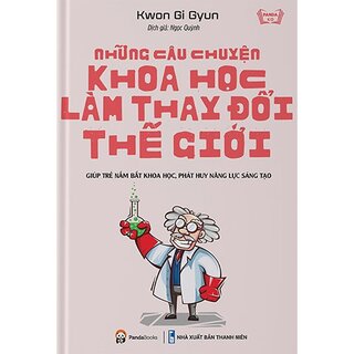 Những Câu Chuyện Khoa Học Làm Thay Đổi Thế Giới - Giúp Trẻ Nắm Bắt Khoa Học, Phát Huy Năng Lực Sáng Tạo