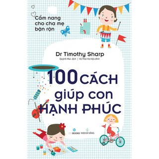 Cẩm Nang Cho Cha Mẹ Bận Rộn - 100 Cách Giúp Con Hạnh Phúc