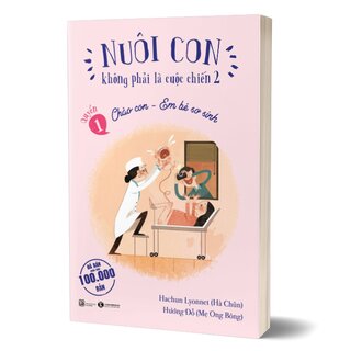 Nuôi Con Không Phải Là Cuộc Chiến 2 - Quyển 1: Chào Con - Em Bé Sơ Sinh