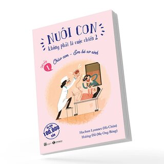 Nuôi Con Không Phải Là Cuộc Chiến 2 - Quyển 1: Chào Con - Em Bé Sơ Sinh