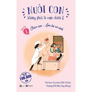 Nuôi Con Không Phải Là Cuộc Chiến 2 - Quyển 1: Chào Con - Em Bé Sơ Sinh