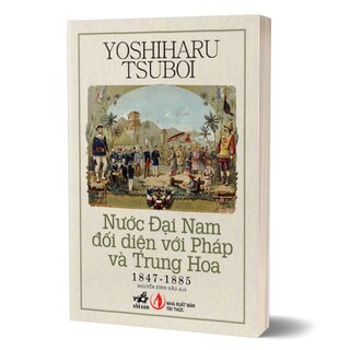 Nước Đại Nam Đối Diện Với Pháp Và Trung Hoa (1847-1885)