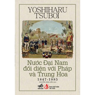 Nước Đại Nam Đối Diện Với Pháp Và Trung Hoa (1847-1885)