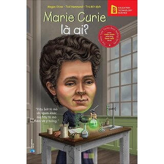 Bộ Sách Chân Dung Những Người Làm Thay Đổi Thế Giới - Marie Curie Là Ai?