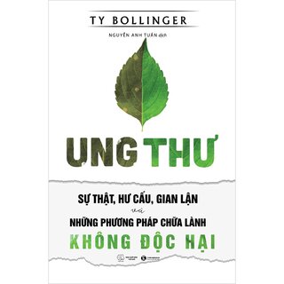 Ung Thư - Sự Thật, Hư Cấu, Gian Lận Và Những Phương Pháp Chữa Lành Không Độc Hại