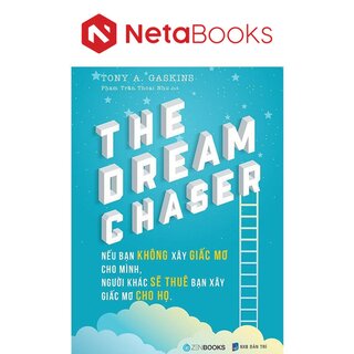 The Dream Chaser - Nếu Bạn Không Xây Giấc Mơ Cho Mình Người Khác Sẽ Thuê Bạn Xây Giấc Mơ Cho Họ