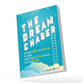 The Dream Chaser - Nếu Bạn Không Xây Giấc Mơ Cho Mình Người Khác Sẽ Thuê Bạn Xây Giấc Mơ Cho Họ