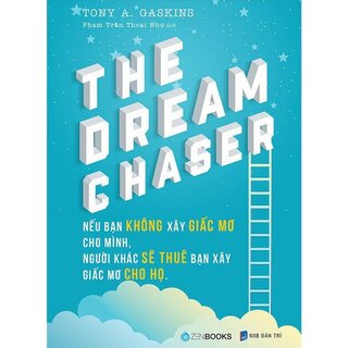 The Dream Chaser - Nếu Bạn Không Xây Giấc Mơ Cho Mình Người Khác Sẽ Thuê Bạn Xây Giấc Mơ Cho Họ