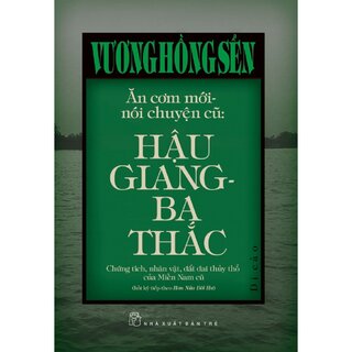 Ăn Cơm Mới, Nói Chuyện Cũ: Hậu Giang - Ba Thắc (Bìa Cứng)