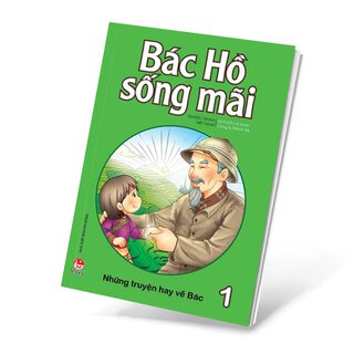 Bác Hồ Sống Mãi: Những Truyện Hay Về Bác Tập 1