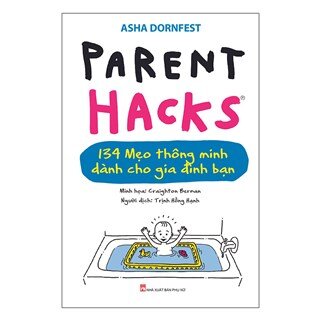 Parent Hacks - 134 Giải Pháp Thiên Tài Cho Cuộc Sống Gia Đình