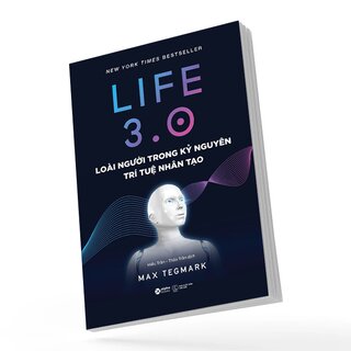 Life 3.0 - Loài Người Trong Kỷ Nguyên Trí Tuệ Nhân Tạo