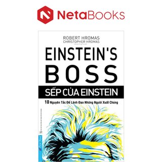 Sếp Của Einstein - 10 Nguyên Tắc Để Lãnh Đạo Những Người Xuất Chúng