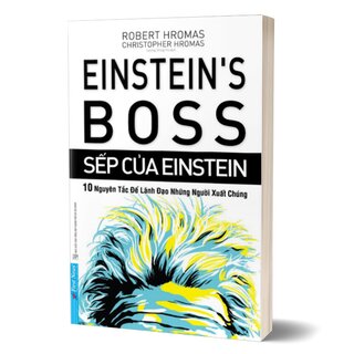 Sếp Của Einstein - 10 Nguyên Tắc Để Lãnh Đạo Những Người Xuất Chúng