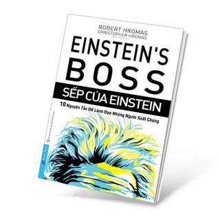 Sếp Của Einstein - 10 Nguyên Tắc Để Lãnh Đạo Những Người Xuất Chúng