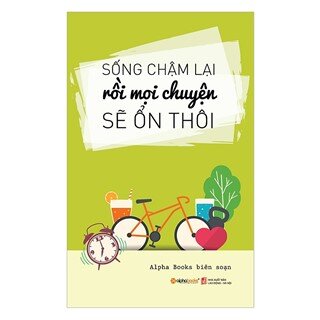 Sống Chậm Lại Rồi Mọi Chuyện Sẽ Ổn Thôi (Tái Bản 2019)