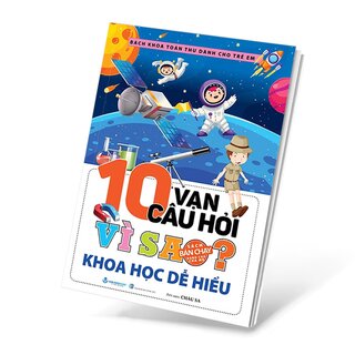 10 Vạn Câu Hỏi Vì Sao - Khoa Học Dễ Hiểu