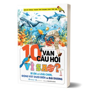 10 Vạn Câu Hỏi Vì Sao - Bí Ẩn Về Loài Chim, Động Vật Dưới Biển Và Đại Dương