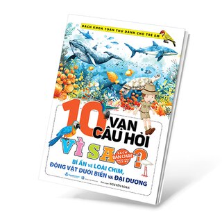 10 Vạn Câu Hỏi Vì Sao - Bí Ẩn Về Loài Chim, Động Vật Dưới Biển Và Đại Dương