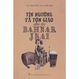 Tín ngưỡng và tôn giáo dân tộc Bahnar Jrai