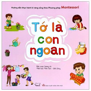 Hướng Dẫn Thực Hành Kĩ Năng Sống Theo Phương Pháp Montessori - Tớ Là Con Ngoan