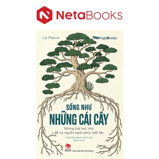 Sống Như Những Cái Cây - Những Bài Học Nhỏ Để Có Nguồn Hạnh Phúc Bất Tận