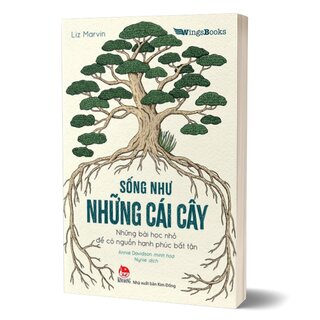 Sống Như Những Cái Cây - Những Bài Học Nhỏ Để Có Nguồn Hạnh Phúc Bất Tận