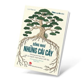 Sống Như Những Cái Cây - Những Bài Học Nhỏ Để Có Nguồn Hạnh Phúc Bất Tận