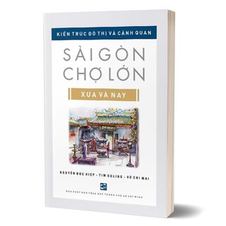 Kiến Trúc Đô Thị Và Cảnh Quan Sài Gòn - Chợ Lớn Xưa và Nay