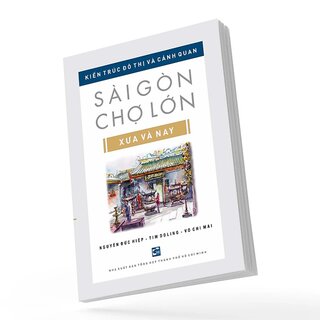 Kiến Trúc Đô Thị Và Cảnh Quan Sài Gòn - Chợ Lớn Xưa và Nay