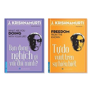 Bộ sách của J.Krishnamurti: Bạn đang nghịch gì với đời mình & Tự do vượt trên sự hiểu biết