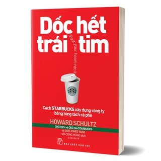 Dốc Hết Trái Tim - Cách Starbucks Xây Dựng Công Ty Bằng Từng Tách Cà Phê