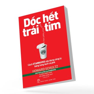 Dốc Hết Trái Tim - Cách Starbucks Xây Dựng Công Ty Bằng Từng Tách Cà Phê