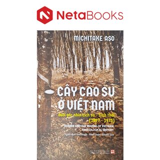 Cây Cao Su Ở Việt Nam - Dưới Góc Nhìn Lịch Sử - Sinh Thái (1897 - 1975)