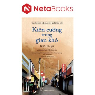 Truyện Ngắn Hiện Đại Hàn Quốc Tiêu Biểu - Kiên Cường Trong Gian Khó