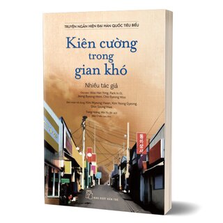 Truyện Ngắn Hiện Đại Hàn Quốc Tiêu Biểu - Kiên Cường Trong Gian Khó