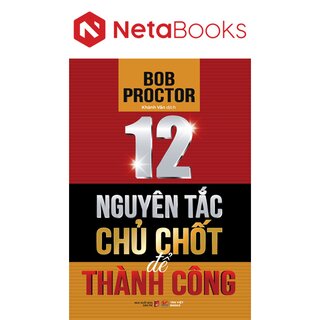 12 Nguyên Tắc Chủ Chốt Để Thành Công