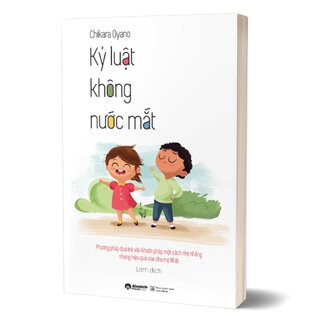 Kỷ Luật Không Nước Mắt - Phương Pháp Đưa Trẻ Vào Khuôn Phép Một Cách Nhẹ Nhàng Nhưng Hiệu Quả Của Cha Mẹ Nhật