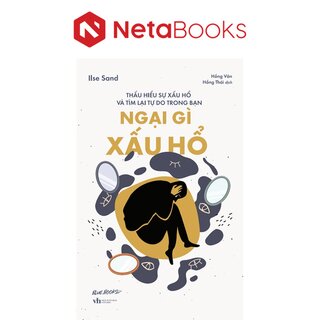 Ngại Gì Xấu Hổ - Thấu Hiểu Sự Xấu Hổ Và Tìm Lại Tự Do Trong Bạn