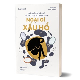 Ngại Gì Xấu Hổ - Thấu Hiểu Sự Xấu Hổ Và Tìm Lại Tự Do Trong Bạn