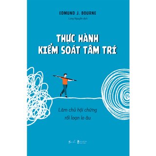 Thực Hành Kiểm Soát Tâm Trí - Làm Chủ Hội Chứng Rối Loạn Lo Âu