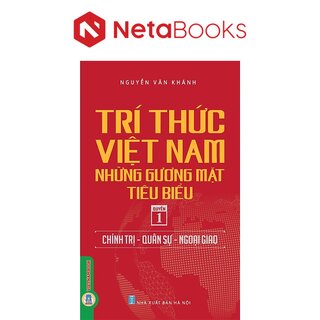 Trí Thức Việt Nam Những Gương Mặt Tiêu Biểu - Quyển 1: Chính Trị - Quân Sự - Ngoại Giao