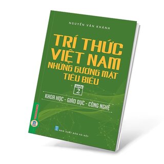 Trí Thức Việt Nam Những Gương Mặt Tiêu Biểu - Quyển 2: Khoa Học - Giáo Dục - Công Nghệ