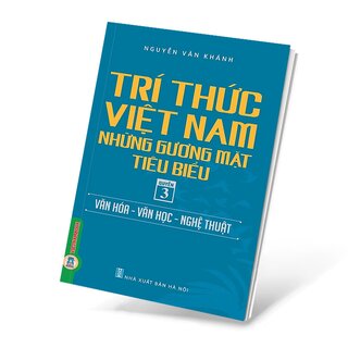 Trí Thức Việt Nam Những Gương Mặt Tiêu Biểu - Quyển 3: Văn Hóa - Văn Học - Nghệ Thuật