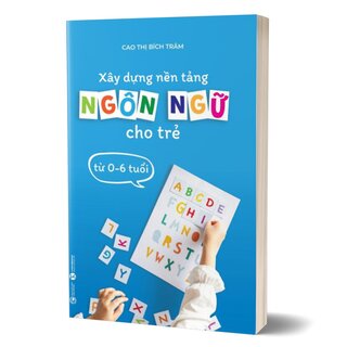 Xây Dựng Nền Tảng Ngôn Ngữ Cho Trẻ Từ 0 - 6 Tuổi