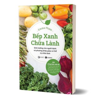 Bếp Xanh Chữa Lành - Dinh Dưỡng Cho Người Bệnh Và Phương Pháp Giúp Cơ Thể Tự Chữa Lành