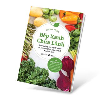 Bếp Xanh Chữa Lành - Dinh Dưỡng Cho Người Bệnh Và Phương Pháp Giúp Cơ Thể Tự Chữa Lành